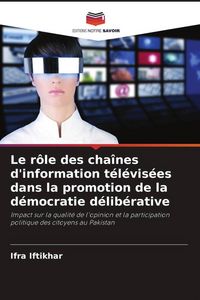Produktbild: Le r&ocirc;le des cha&icirc;nes d'information t&eacute;l&eacute;vis&eacute;es dans la promotion de la d&eacute;mocratie d&eacute;lib&eacute;rative