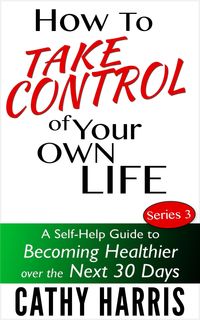 Produktbild: How To Take Control Of Your Life: A Self-Help Guide to Becoming Healthier Over the Next 30 Days (Series 3)