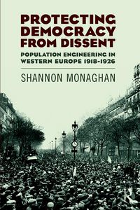 Produktbild: Protecting Democracy from Dissent: Population Engineering in Western Europe 1918-1926
