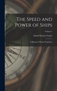 Produktbild: The Speed and Power of Ships: A Manual of Marine Propulsion; Volume 1