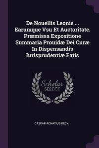 Produktbild: De Nouellis Leonis ... Earumque Vsu Et Auctoritate. Pr&aelig;missa Expositione Summaria Prouid&aelig; Dei Cur&aelig; In Dispensandis Iurisprudenti&aelig; Fatis