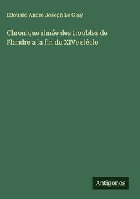 Produktbild: Chronique rim&eacute;e des troubles de Flandre a la fin du XIVe si&eacute;cle