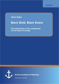 Produktbild: Black Gold, Black Swans: The importance of the unexpected for the future of energy