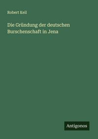 Produktbild: Die Gr&uuml;ndung der deutschen Burschenschaft in Jena