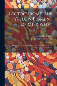 Produktbild: Lactochrome, The Yellow Pigment Of Milk Whey: Its Probable Identity With Urochrome, The Specific Yellow Pigment Of Normal Urine