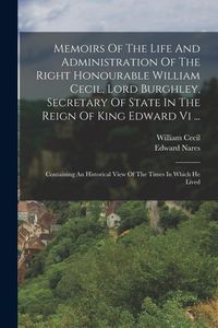 Produktbild: Memoirs Of The Life And Administration Of The Right Honourable William Cecil, Lord Burghley, Secretary Of State In The Reign Of King Edward Vi ...: Co