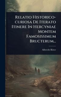 Produktbild: Relatio Historico-curiosa De Iterato Itinere In Hercyniae Montem Famosissimum Bructerum...