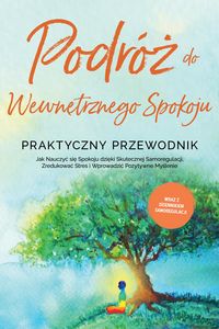 Produktbild: Podr&oacute;z do Wewnetrznego Spokoju - Praktyczny Przewodnik: Jak Nauczyc sie Spokoju dzieki Skutecznej Samoregulacji, Zredukowac Stres i Wprowadzic Pozytyw