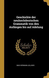 Produktbild: Geschichte Der Neuhochdeutschen Grammatik Von Den Anf&auml;ngen Bis Auf Adelung