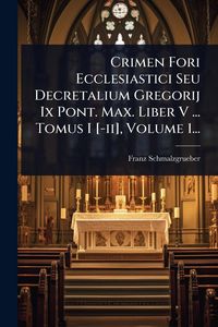Produktbild: Crimen Fori Ecclesiastici Seu Decretalium Gregorij Ix Pont. Max. Liber V ... Tomus I [-ii], Volume 1...