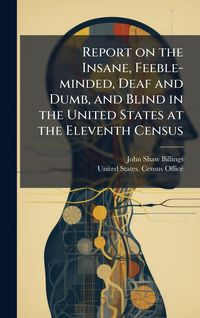 Produktbild: Report on the Insane, Feeble-minded, Deaf and Dumb, and Blind in the United States at the Eleventh Census
