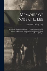 Produktbild: Memoirs of Robert E. Lee: His Military and Personal History, ... Together With Incidents Relating to His Private Life Collected and Edited With