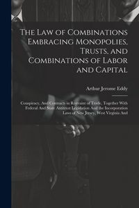Produktbild: The Law of Combinations Embracing Monopolies, Trusts, and Combinations of Labor and Capital: Conspiracy, And Contracts in Restraint of Trade, Together
