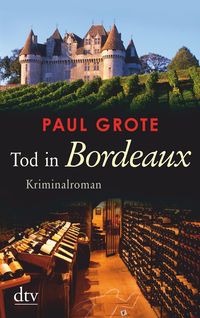 Tod in Bordeaux / Weinkriminale Bd. 1 Paul Grote