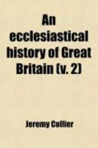 Produktbild: An Ecclesiastical History of Great Britain (Volume 2); Chiefly of England: From the First Planting of Christianity, to the End of the Reign of