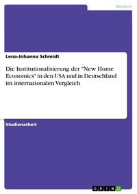 Produktbild: Die Institutionalisierung der "New Home Economics" in den USA und in Deutschland im internationalen Vergleich