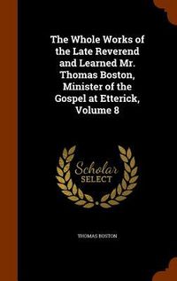 Produktbild: The Whole Works of the Late Reverend and Learned Mr. Thomas Boston, Minister of the Gospel at Etterick, Volume 8