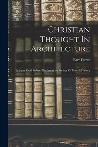 Produktbild: Christian Thought In Architecture: A Paper Read Before The American Society Of Church History