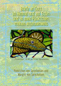 Produktbild: Briefe an Gott im Himmel und auf Erden und an mein P&uuml;nktchen, meinen Antennenwels
