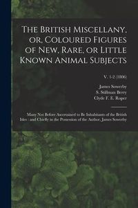 Produktbild: The British Miscellany, or, Coloured Figures of New, Rare, or Little Known Animal Subjects: Many Not Before Ascertained to Be Inhabitants of the Briti