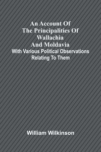 Produktbild: An account of the principalities of Wallachia and Moldavia; with various political observations relating to them