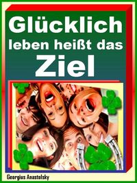 Produktbild: Gl&uuml;cklich leben hei&szlig;t das Ziel