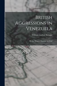 Produktbild: British Aggressions in Venezuela: Or, the Monroe Doctrine on Trial