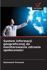 Produktbild: System informacji geograficznej do monitorowania zdrowia spo&iquest;eczno&iquest;ci