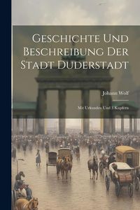 Produktbild: Geschichte Und Beschreibung Der Stadt Duderstadt: Mit Urkunden Und 3 Kupfern