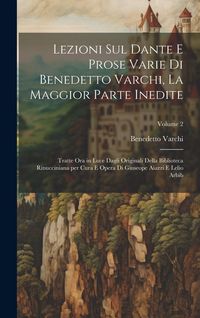 Produktbild: Lezioni sul Dante e prose varie di Benedetto Varchi, la maggior parte inedite; tratte ora in luce dagli originali della Biblioteca Rinucciniana per cura e opera di Giuseope Aiazzi e Lelio Arbib; Volume 2