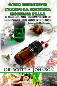 Produktbild: Como sobrevivir cuando la medicina moderna falla - tercera edicion: La guia absoluta sobre los aceites esenciales que podrian salvarle la vida durante