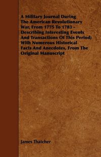 Produktbild: A Military Journal During the American Revolutionary War, from 1775 to 1783 - Describing Interesting Events and Transactions of This Period; With Nu