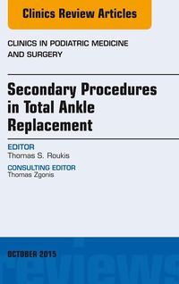 Produktbild: Secondary Procedures in Total Ankle Replacement, An Issue of Clinics in Podiatric Medicine and Surgery