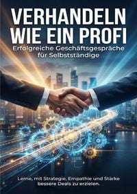 Produktbild: Verhandeln wie ein Profi: Erfolgreiche Gesch&auml;ftsgespr&auml;che f&uuml;r Selbstst&auml;ndige