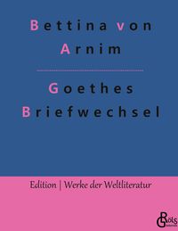 Bild vom Artikel Goethes Briefwechsel vom Autor Bettina Arnim