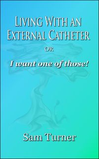 Produktbild: Living With an External Catheter or "I Want One of Those!"
