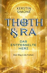 Produktbild: THOTH & RA - DAS ENTFESSELTE HERZ. Dein Weg in die Freiheit [Erstausgabe]