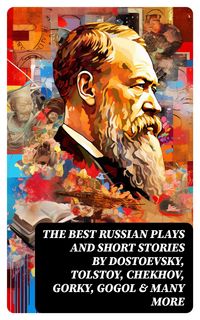 Produktbild: The Best Russian Plays and Short Stories by Dostoevsky, Tolstoy, Chekhov, Gorky, Gogol & many more