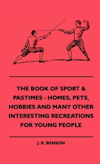 Produktbild: The Book of Sport & Pastimes - Homes, Pets, Hobbies and Many Other Interesting Recreations for Young People