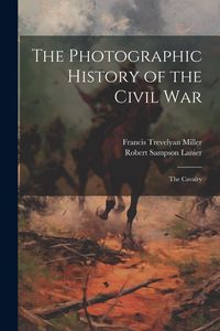 Produktbild: The Photographic History of the Civil War: The Cavalry