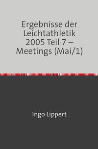 Produktbild: Ergebnisse der Leichtathletik 2005 Teil 7 &ndash; Meetings (Mai/1)