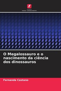Produktbild: O Megalossauro e o nascimento da ci&ecirc;ncia dos dinossauros
