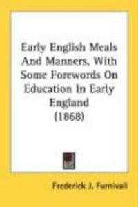 Produktbild: Early English Meals and Manners, with Some Forewords on Education in Early England (1868)