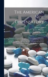 Produktbild: The American New Dispensatory: Containing General Principles Of Pharmaceutic Chemistry, Pharmaceutic Operations, Chemical Analysis Of The Articles Of