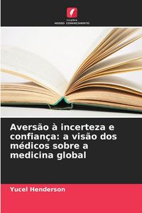 Produktbild: Avers&atilde;o &agrave; incerteza e confian&ccedil;a: a vis&atilde;o dos m&eacute;dicos sobre a medicina global