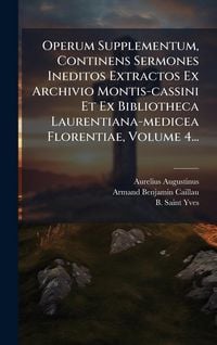 Produktbild: Operum Supplementum, Continens Sermones Ineditos Extractos Ex Archivio Montis-cassini Et Ex Bibliotheca Laurentiana-medicea Florentiae, Volume 4...