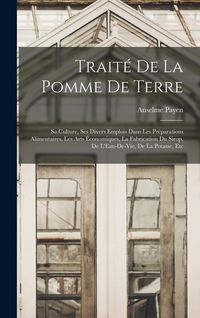 Produktbild: Trait&eacute; De La Pomme De Terre: Sa Culture, Ses Divers Emplois Dans Les Pr&eacute;parations Alimentaires, Les Arts &Eacute;conomiques, La Fabrication Du Sirop, De L