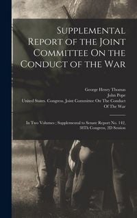 Produktbild: Supplemental Report of the Joint Committee On the Conduct of the War: In Two Volumes; Supplemental to Senate Report No. 142, 38Th Congress, 2D Session