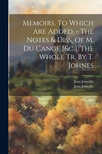 Produktbild: Memoirs. To Which Are Added, - The Notes & Diss. Of M. Du Cange [&c.]. The Whole Tr. By T. Johnes