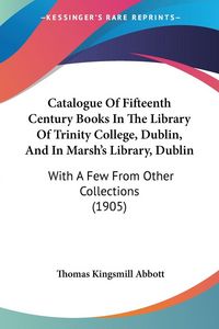 Produktbild: Catalogue Of Fifteenth Century Books In The Library Of Trinity College, Dublin, And In Marsh's Library, Dublin